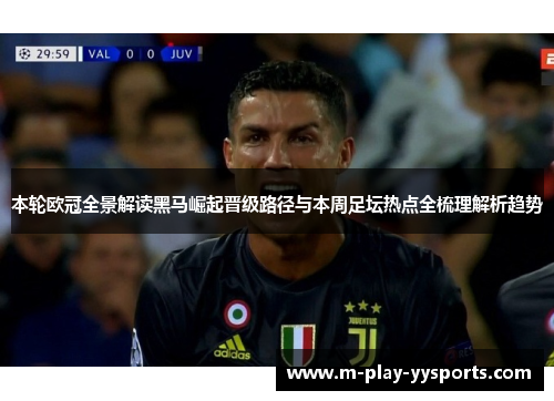 本轮欧冠全景解读黑马崛起晋级路径与本周足坛热点全梳理解析趋势