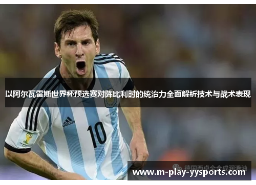 以阿尔瓦雷斯世界杯预选赛对阵比利时的统治力全面解析技术与战术表现