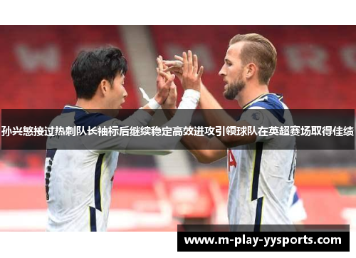 孙兴慜接过热刺队长袖标后继续稳定高效进攻引领球队在英超赛场取得佳绩