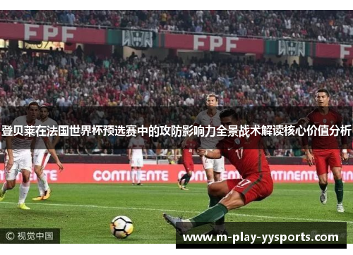 登贝莱在法国世界杯预选赛中的攻防影响力全景战术解读核心价值分析